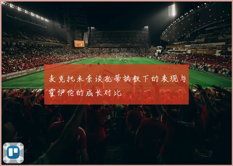 麦克托米奈谈孔蒂执教下的表现与霍伊伦的成长对比
