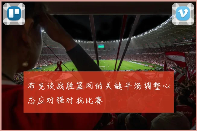 布克谈战胜篮网的关键半场调整心态应对强对抗比赛