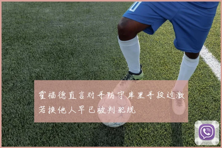 霍福德直言对手防守库里手段过激若换他人早已被判犯规